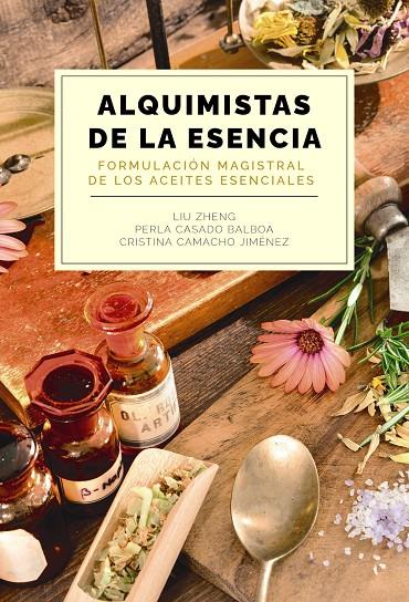 ALQUIMISTAS DE LA ESENCIA. FORMULACIÓN MAGISTRAL DE LOS ACEITES ESENCIALES | 9788441550599 | ZHENG, LIU/CASADO BALBOA, PERLA/CAMACHO JIMÉNEZ, CRISTINA | Galatea Llibres | Llibreria online de Reus, Tarragona | Comprar llibres en català i castellà online