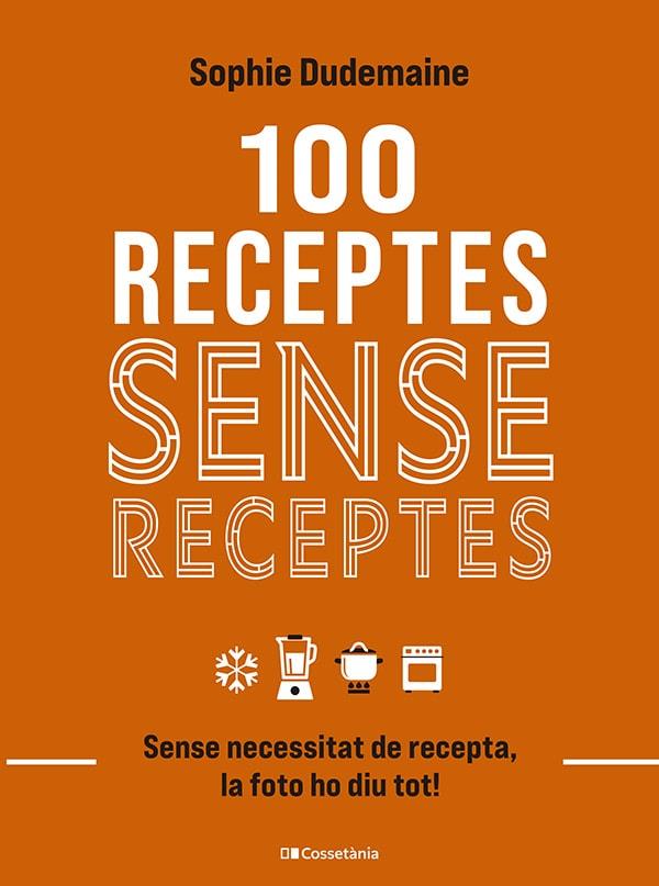 100 RECEPTES SENSE RECEPTES | 9788413563251 | DUDEMAINE, SOPHIE | Galatea Llibres | Llibreria online de Reus, Tarragona | Comprar llibres en català i castellà online