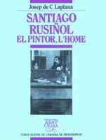 SANTIAGO RUSIÑOL, EL PINTOR, L'HOME | 9788478266333 | LAPLANA, JOSEPDE C | Galatea Llibres | Llibreria online de Reus, Tarragona | Comprar llibres en català i castellà online