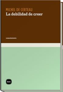 DEBILIDAD DE CREER, LA | 9788460983590 | CERTEAU, MICHEL DE | Galatea Llibres | Librería online de Reus, Tarragona | Comprar libros en catalán y castellano online