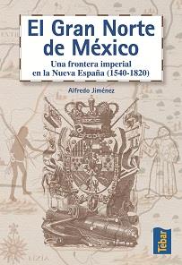 GRAN NORTE DE NUEVA ESPAÑA / MEXICO : UNA FRONTERA IMPERI | 9788473602211 | JIMENEZ NUÑEZ, ALFREDO | Galatea Llibres | Llibreria online de Reus, Tarragona | Comprar llibres en català i castellà online