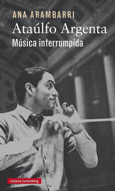 ATAÚLFO ARGENTA. MÚSICA INTERRUMPIDA | 9788416252923 | ARAMBARRI, ANA | Galatea Llibres | Llibreria online de Reus, Tarragona | Comprar llibres en català i castellà online