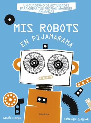 MIS ROBOTS EN PIJAMARAMA | 9788484648918 | LEBLOND, MICHAEL/BERTRAND, FEDERIQUE | Galatea Llibres | Llibreria online de Reus, Tarragona | Comprar llibres en català i castellà online