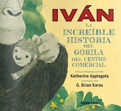 IVAN. LA INCREIBLE HISTORIA DEL GORILA DEL CENTRO COMERCIAL | 9786077359180 | APPLEGATE, KATHERINE/ KARAS, G.BRIAN | Galatea Llibres | Librería online de Reus, Tarragona | Comprar libros en catalán y castellano online