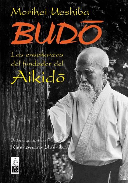 BUDO : LAS ENSEÑANZAS DEL FUNDADOR DEL AIKIDO | 9788493540012 | UESHIBA, MORIHEI (1883-1969) | Galatea Llibres | Llibreria online de Reus, Tarragona | Comprar llibres en català i castellà online