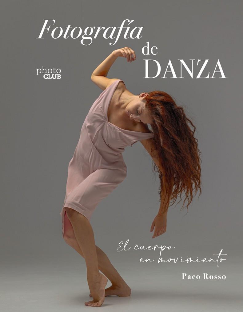 FOTOGRAFÍA DE DANZA. EL CUERPO EN MOVIMIENTO | 9788441550988 | ROSSO, PACO | Galatea Llibres | Librería online de Reus, Tarragona | Comprar libros en catalán y castellano online