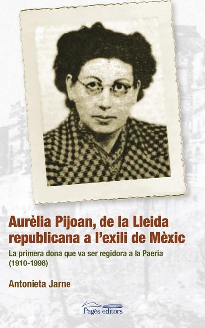 AURELIA PIJOAN, DE LA LLEIDA REPUBLICANA A L'EXILI MEXICA | 9788497796781 | JARNE, ANTONIETA | Galatea Llibres | Librería online de Reus, Tarragona | Comprar libros en catalán y castellano online