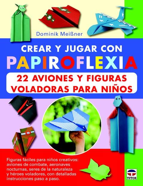 CREAR Y JUGAR CON PAPIROFLEXIA. 22 AVIONES Y FIGURAS VOLADORAS PARA NIÑOS | 9788479029623 | MEIBNER, DOMINIK | Galatea Llibres | Llibreria online de Reus, Tarragona | Comprar llibres en català i castellà online