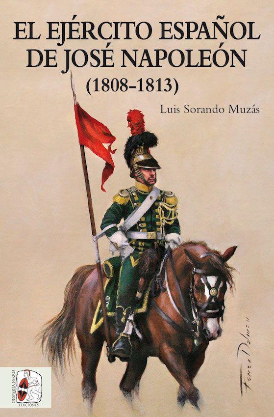 EL EJÉRCITO ESPAÑOL DE JOSÉ NAPOLEÓN (1808-1813) | 9788494649912 | SORANDO MUZÁS, LUÍS | Galatea Llibres | Llibreria online de Reus, Tarragona | Comprar llibres en català i castellà online