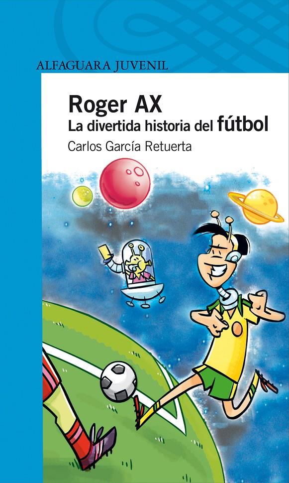 ROGER AX : LA DIVERTIDA HISTORIA DEL FUTBOL | 9788420469928 | GARCIA RETUERTA, CARLOS | Galatea Llibres | Llibreria online de Reus, Tarragona | Comprar llibres en català i castellà online