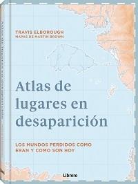 ATLAS DE LUGARES EN DESAPARICION | 9789463595049 | ELBOROUGH, TRAVIS | Galatea Llibres | Llibreria online de Reus, Tarragona | Comprar llibres en català i castellà online