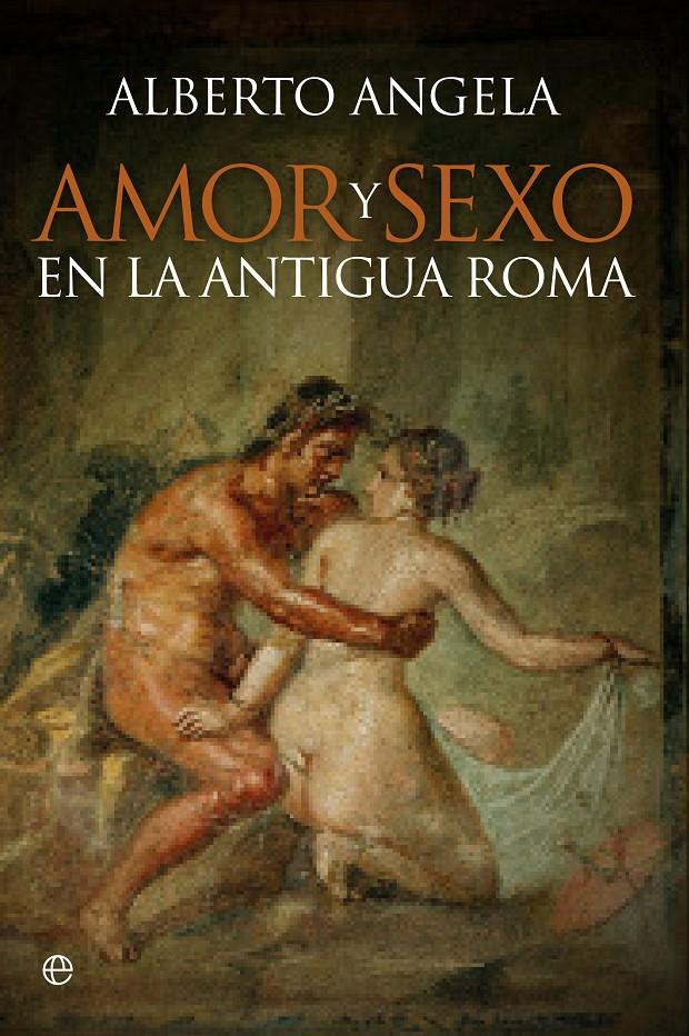 AMOR Y SEXO EN LA ANTIGUA ROMA | 9788490603246 | ANGELA, ALBERTO | Galatea Llibres | Llibreria online de Reus, Tarragona | Comprar llibres en català i castellà online