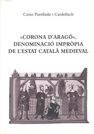 CORONA D'ARAGO", DENOMINACIO IMPROPIA DE L'ESTAT CATALA MEDIEVAL | 9788423206544 | PARELLADA, CAIUS | Galatea Llibres | Librería online de Reus, Tarragona | Comprar libros en catalán y castellano online