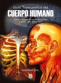 GUÍA TOPOGRÁFICA DEL CUERPO HUMANO. CÓMO LOCALIZAR HUESOS, MÚSCULOS Y OTROS TEJIDOS BLANDOS | 9788499100067 | BIEL, ANDREW | Galatea Llibres | Llibreria online de Reus, Tarragona | Comprar llibres en català i castellà online