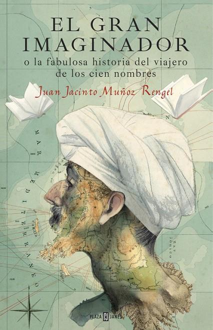 EL GRAN IMAGINADOR O LA FABULOSA HISTORIA DEL VIAJERO DE LOS CIEN NOMBRES | 9788401017483 | MUÑOZ RENGEL, JUAN JACINTO | Galatea Llibres | Llibreria online de Reus, Tarragona | Comprar llibres en català i castellà online