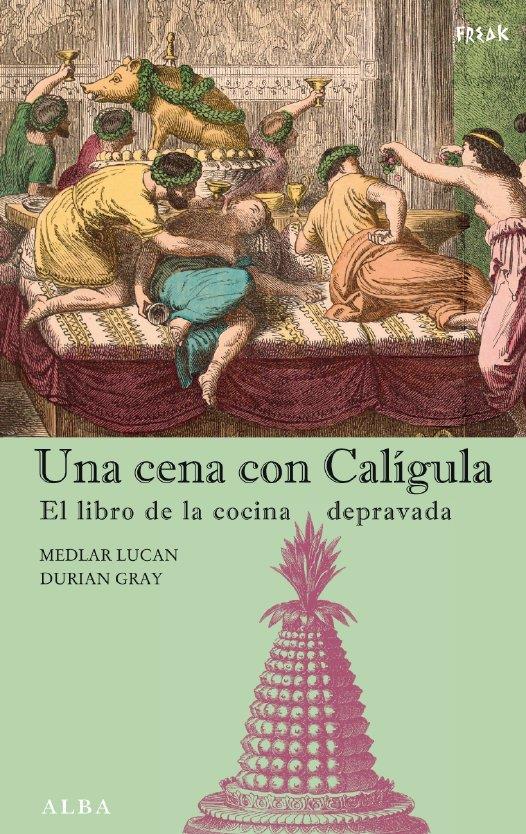 CENA CON CALIGULA : EL LIBRO DE LA COCINA DEPRAVADA | 9788484283690 | LUCAN, MEDLAR | Galatea Llibres | Llibreria online de Reus, Tarragona | Comprar llibres en català i castellà online