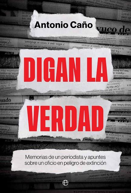 DIGAN LA VERDAD MEMORIAS DE UN PERIODISTA Y APUNTES SOBRE UN OFICIO EN PELIGRO DE EXTINCIÓN | 9788413844657 | CAÑO, ANTONIO | Galatea Llibres | Llibreria online de Reus, Tarragona | Comprar llibres en català i castellà online