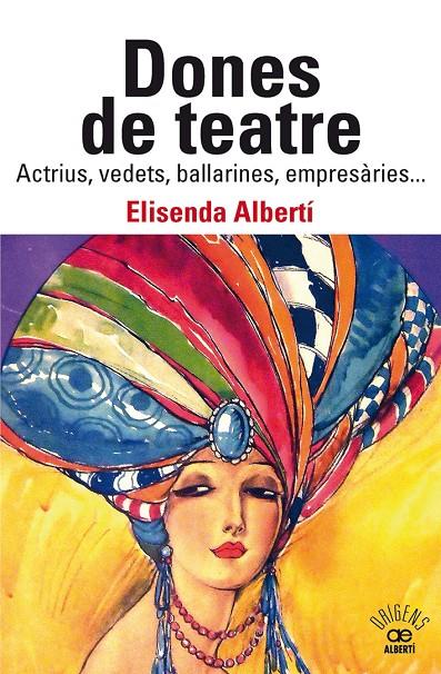 DONES DE TEATRE. ACTRIUS,VEDETS, BALLARINES, EMPRESÀRIES... | 9788472461901 | ALBERTÍ CASAS, ELISENDA | Galatea Llibres | Librería online de Reus, Tarragona | Comprar libros en catalán y castellano online