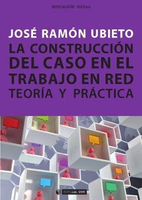 LA CONSTRUCCIÓN DEL CASO EN EL TRABAJO EN RED. TEORÍA Y PRÁCTICA | 9788497888011 | UBIETO PARDO, JOSÉ RAMÓN | Galatea Llibres | Llibreria online de Reus, Tarragona | Comprar llibres en català i castellà online