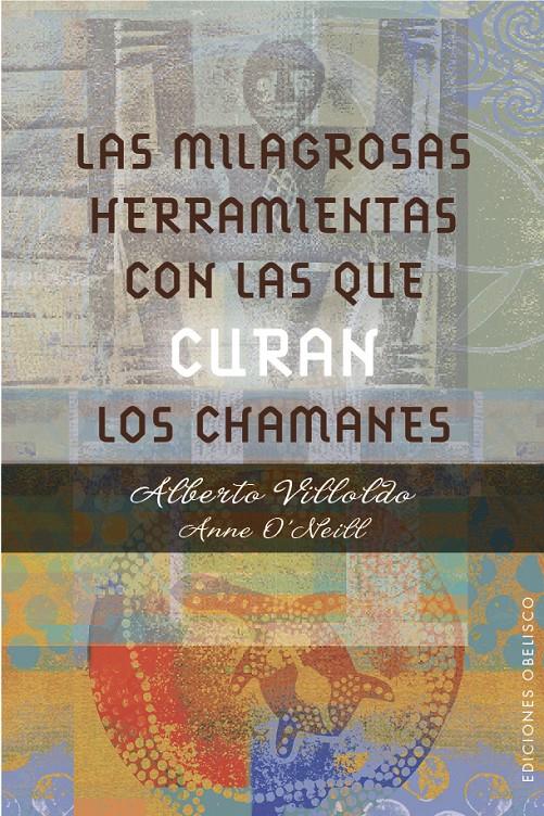 LAS MILAGROSAS HERRAMIENTAS CON LAS QUE CURAN LOS CHAMANES | 9788491111139 | VILLOLDO, ALBERTO/O'NEILL, ANNE | Galatea Llibres | Llibreria online de Reus, Tarragona | Comprar llibres en català i castellà online