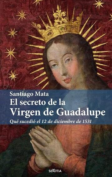 EL SECRETO DE LA VIRGEN DE GUADALUPE | 9788416921898 | SANTIAGO MATA ALONSO-LASHERAS | Galatea Llibres | Llibreria online de Reus, Tarragona | Comprar llibres en català i castellà online