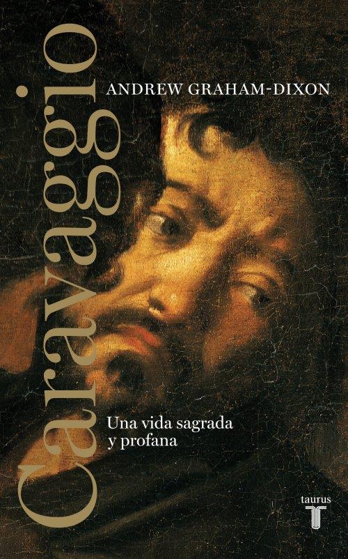 CARAVAGGIO. UNA VIDA SAGRADA Y PROFANA | 9788430608065 | GRAHAM-DIXON, ANDREW | Galatea Llibres | Llibreria online de Reus, Tarragona | Comprar llibres en català i castellà online