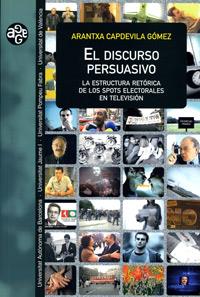 EL DISCURSO PERSUASIVO. LA ESTRUCTURA RETÓRICA DE LOS SPOTS ELECTORALES EN TELEVISIÓN | 9788437059952 | CAPDEVILA, ARANTXA | Galatea Llibres | Librería online de Reus, Tarragona | Comprar libros en catalán y castellano online