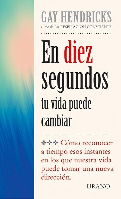 EN DIEZ SEGUNDOS TU VIDA PUEDE CAMBIAR | 9788479533601 | HENDRICKS, GAY | Galatea Llibres | Librería online de Reus, Tarragona | Comprar libros en catalán y castellano online