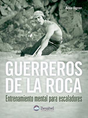 GUERREROS DE LA ROCA : ENTRENAMIENTO MENTAL PARA ESCALADORES | 9788496192812 | ILGNER, ARNO | Galatea Llibres | Llibreria online de Reus, Tarragona | Comprar llibres en català i castellà online