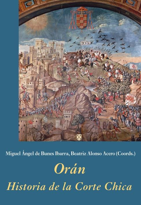 ORÁN. HISTORIA DE LA CORTE CHICA | 9788496813618 | DE BUNES IBARRA, MIGUEL ÁNGEL/ALONSO ACERO, BEATRIZ/Y OTROS | Galatea Llibres | Llibreria online de Reus, Tarragona | Comprar llibres en català i castellà online