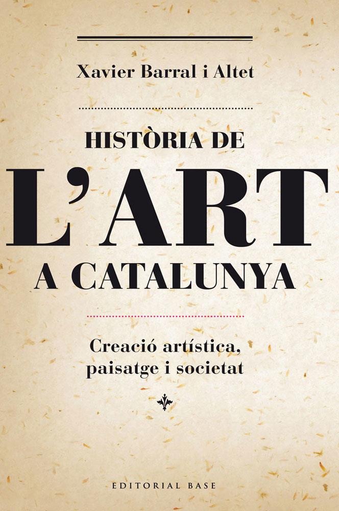 HISTÒRIA DE L'ART A CATALUNYA. CREACIÓ ARTÍSTICA, PAISATGE I SOCIETAT | 9788415711230 | BARRAL I ALTET, XAVIER | Galatea Llibres | Llibreria online de Reus, Tarragona | Comprar llibres en català i castellà online