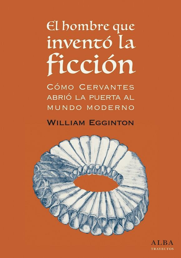 EL HOMBRE QUE INVENTÓ LA FICCIÓN: CÓMO CERVANTES ABRIÓ LA PUERTA AL MUNDO | 9788490653418 | EGGINTON, WILLIAM | Galatea Llibres | Llibreria online de Reus, Tarragona | Comprar llibres en català i castellà online