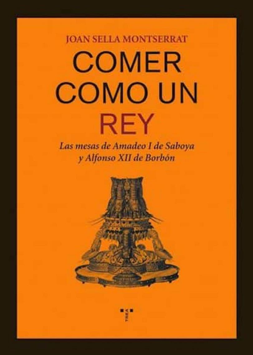 COMER COMO UN REY: LAS MESAS DE AMADEO I DE SABOYA Y ALFONSO XII DE BORBON | 9788497044448 | SELLA, JOAN | Galatea Llibres | Llibreria online de Reus, Tarragona | Comprar llibres en català i castellà online