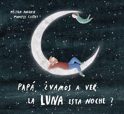 PAPÁ, ¿VAMOS A VER LA LUNA ESTA NOCHE? | 9788424673468 | ANORO, HECTOR | Galatea Llibres | Llibreria online de Reus, Tarragona | Comprar llibres en català i castellà online