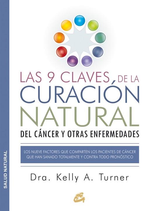 LAS 9 CLAVES DE LA CURACIÓN NATURAL DEL CÁNCER Y OTRAS ENFERMEDADES | 9788484455578 | TURNER, KELLY A. | Galatea Llibres | Llibreria online de Reus, Tarragona | Comprar llibres en català i castellà online