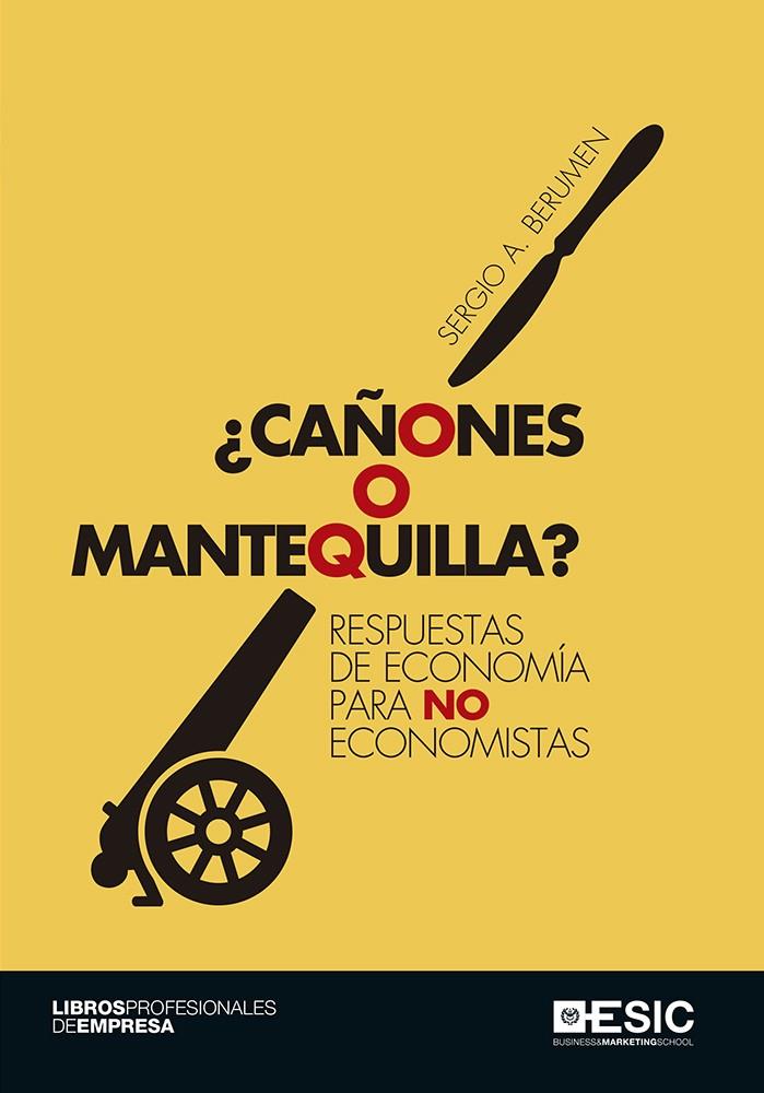 ¿CAÑONES O MANTEQUILLA? RESPUESTAS DE ECONOMÍA PARA NO ECONOMISTAS | 9788416701605 | BERUMEN ARELLANO, SERGIO A. | Galatea Llibres | Llibreria online de Reus, Tarragona | Comprar llibres en català i castellà online