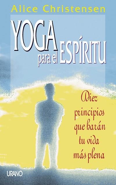 YOGA PARA EL ESPIRITU. 10 PRINCIPIOS QUE HARAN TU VIDA PLENA | 9788479533748 | CHRISTENSEN, ALICE | Galatea Llibres | Librería online de Reus, Tarragona | Comprar libros en catalán y castellano online