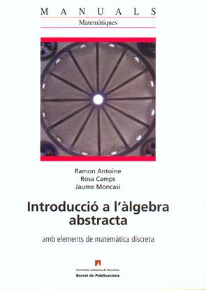 INTRODUCCIO A L'ALGEBRA ABSTRACTA AMB ELEMENTS DE MATEMATICA DISCRETA | 9788449025150 | ANTOINE, RAMON/CAMPS, ROSA/MONACASI, JAUME | Galatea Llibres | Llibreria online de Reus, Tarragona | Comprar llibres en català i castellà online