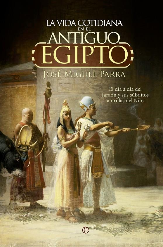 LA VIDA COTIDIANA EN EL ANTIGUO EGIPTO. | 9788490604700 | PARRA, JOSÉ MIGUEL | Galatea Llibres | Llibreria online de Reus, Tarragona | Comprar llibres en català i castellà online