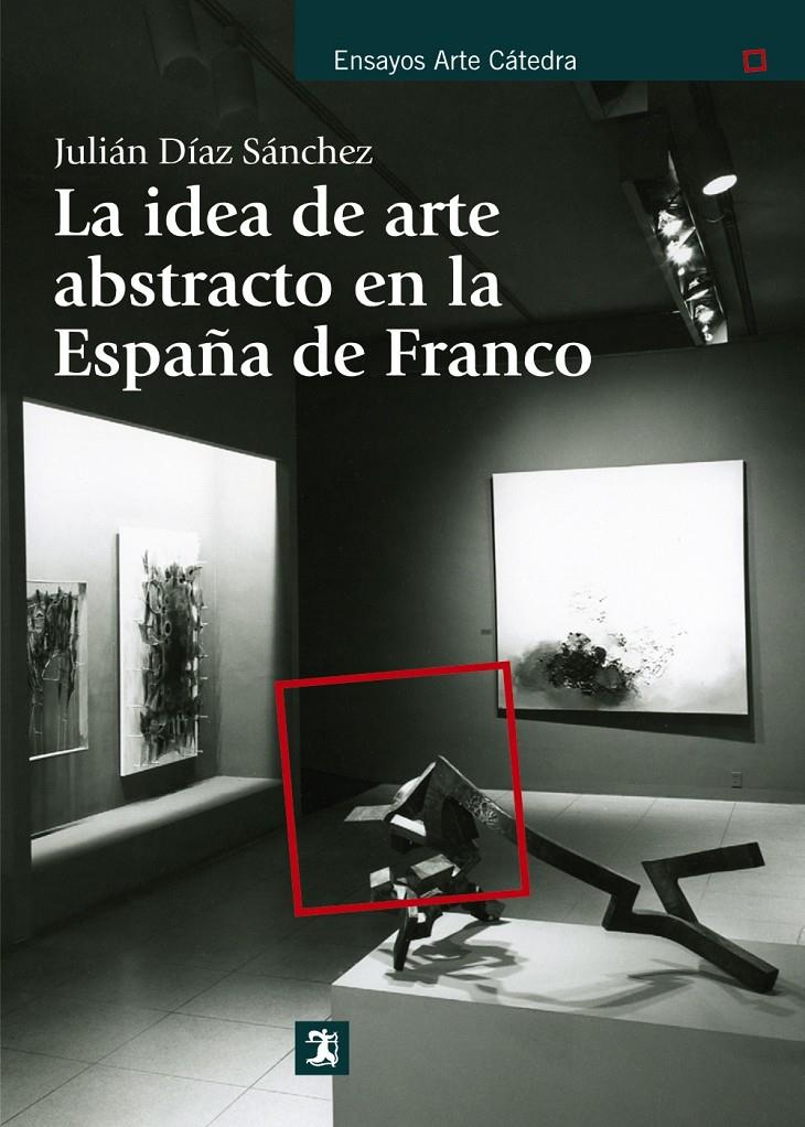 LA IDEA DE ARTE ABSTRACTO EN LA ESPAÑA DE FRANCO | 9788437630892 | DÍAZ SÁNCHEZ, JULIÁN | Galatea Llibres | Llibreria online de Reus, Tarragona | Comprar llibres en català i castellà online