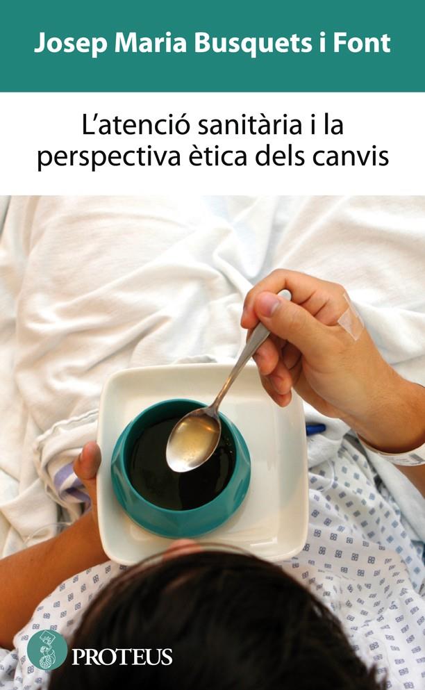 L'ATENCIÓ SANITÀRIA I LA PERSPECTIVA ÈTICA DELS CANVIS | 9788415549949 | BUSQUETS FONT, JOSEP MARIA | Galatea Llibres | Librería online de Reus, Tarragona | Comprar libros en catalán y castellano online