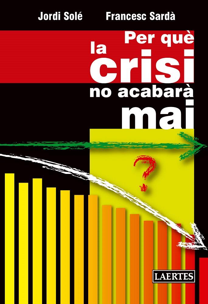 PER QUÈ LA CRISI NO ACABARÀ MAI | 9788475849829 | SOLÉ OLLÉ, JORDI/SARDÀ AMILLS, FRANCESC | Galatea Llibres | Llibreria online de Reus, Tarragona | Comprar llibres en català i castellà online