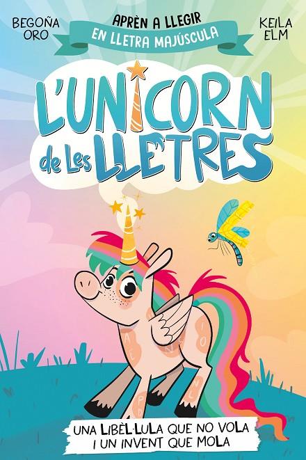 L'UNICORN DE LES LLETRES 1 - UNA LIBÈL·LULA QUE NO VOLA I UN INVENT QUE MOLA | 9788448868970 | ORO, BEGOÑA | Galatea Llibres | Llibreria online de Reus, Tarragona | Comprar llibres en català i castellà online