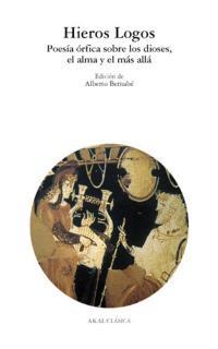 HIEROS LOGOS. POESIA ORFICA SOBRE LOS DIOSES, EL ALMA Y EL M | 9788446013778 | BERNABE, ALBERTO (ED) | Galatea Llibres | Llibreria online de Reus, Tarragona | Comprar llibres en català i castellà online