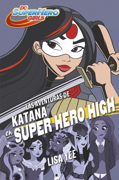 LAS AVENTURAS DE KATANA EN SUPER HERO HIGH (DC SUPER HERO GIRLS 4) | 9788490437773 | YEE, LISA | Galatea Llibres | Llibreria online de Reus, Tarragona | Comprar llibres en català i castellà online