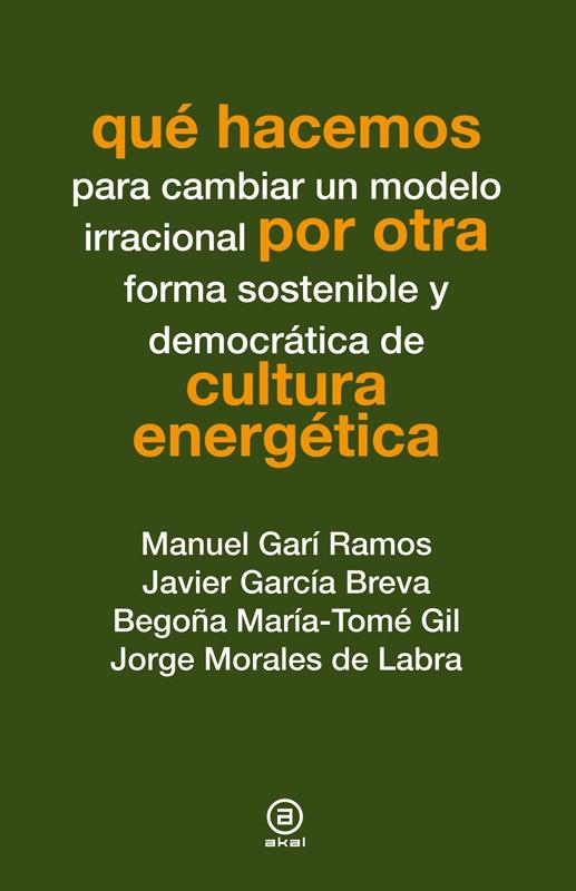 QUÉ HACEMOS PARA CAMBIAR UN MODELO IRRACIONAL POR OTRA FORMA SOSTENIBLE Y DEMOCRÁTICA DE CULTURA ENERGÉTICA | 9788446038269 | GARÍ, RAMOS/GARCÍA BREVA, JAVIER/TOMÉ GIL,BEGOÑA MARÍA | Galatea Llibres | Llibreria online de Reus, Tarragona | Comprar llibres en català i castellà online