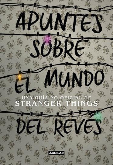 APUNTES SOBRE EL MUNDO DEL REVéS. UNA GUíA NO OFICIAL DE STRANGER THINGS | 9788403518926 | Galatea Llibres | Llibreria online de Reus, Tarragona | Comprar llibres en català i castellà online