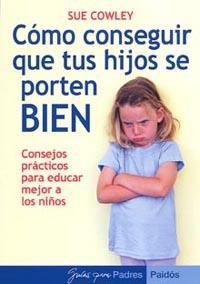 COMO CONSEGUIR QUE TUS HIJOS SE PORTEN BIEN | 9788449318610 | COWLEY, SUE | Galatea Llibres | Llibreria online de Reus, Tarragona | Comprar llibres en català i castellà online