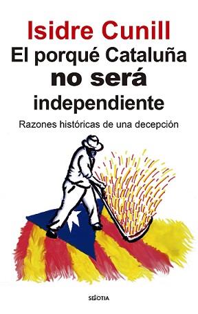 PORQUÉ CATALUÑA NO SERÁ INDEPENDIENTE | 9788416921867 | CUNILL SANZ, ISIDRE | Galatea Llibres | Llibreria online de Reus, Tarragona | Comprar llibres en català i castellà online