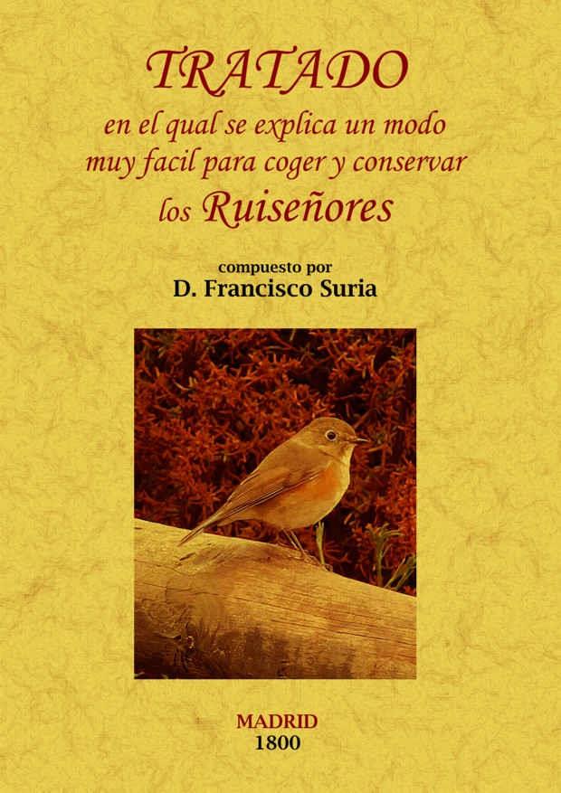 TRATADO EN EL QUAL SE EXPLICA UN MODO MUY FACIL PARA COGER Y CONSERVAR LOS RUISEÑORES | 9788497618533 | SURIA, FRANCISCO | Galatea Llibres | Librería online de Reus, Tarragona | Comprar libros en catalán y castellano online